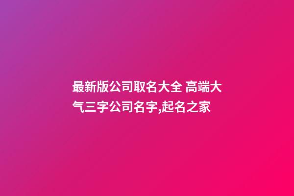 最新版公司取名大全 高端大气三字公司名字,起名之家-第1张-公司起名-玄机派
